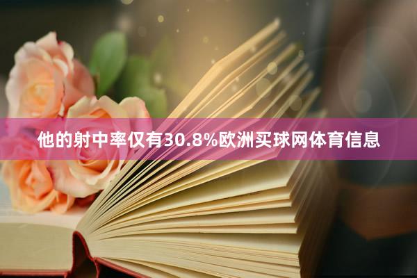 他的射中率仅有30.8%欧洲买球网体育信息