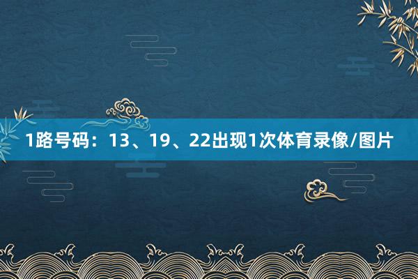 1路号码：13、19、22出现1次体育录像/图片