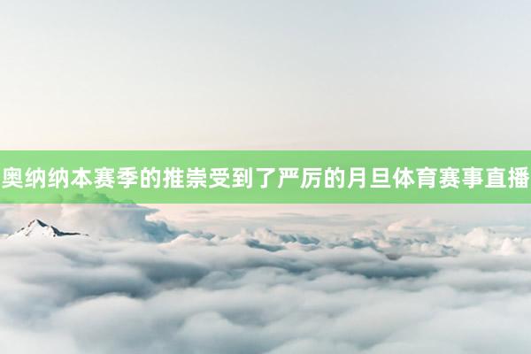 奥纳纳本赛季的推崇受到了严厉的月旦体育赛事直播
