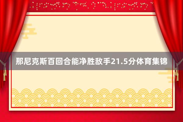 那尼克斯百回合能净胜敌手21.5分体育集锦
