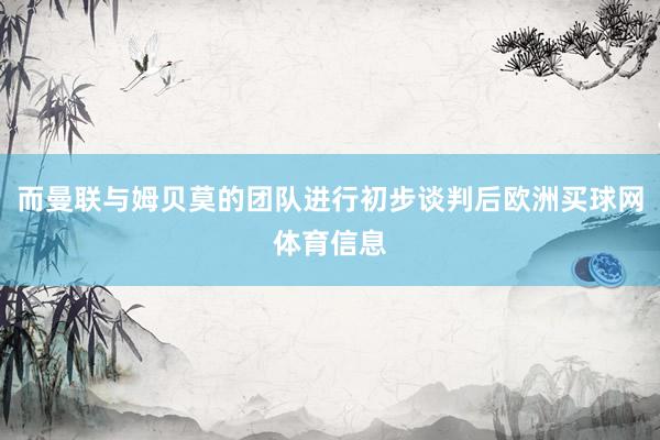 而曼联与姆贝莫的团队进行初步谈判后欧洲买球网体育信息