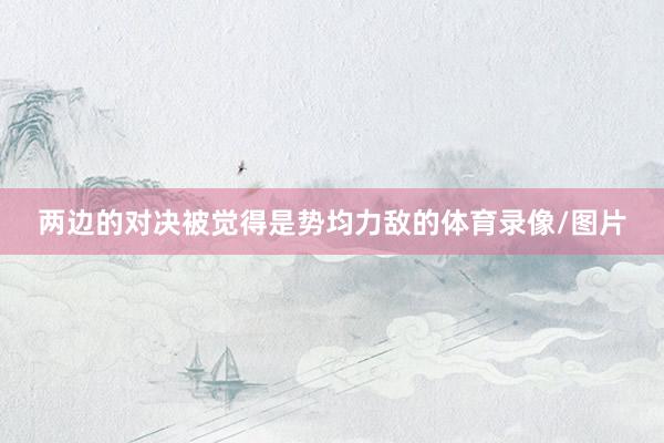 两边的对决被觉得是势均力敌的体育录像/图片
