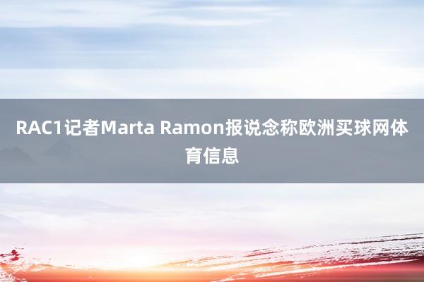 RAC1记者Marta Ramon报说念称欧洲买球网体育信息