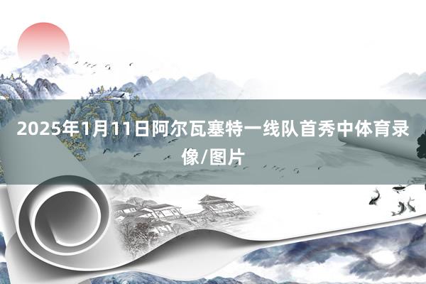 2025年1月11日阿尔瓦塞特一线队首秀中体育录像/图片