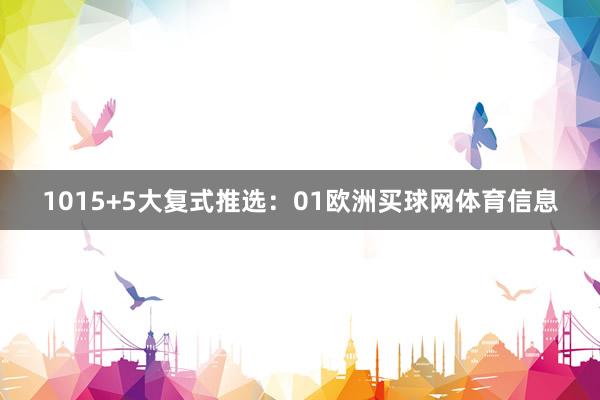 10　　15+5大复式推选：　　01欧洲买球网体育信息