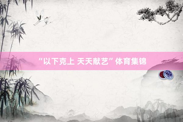 “以下克上 天天献艺”体育集锦