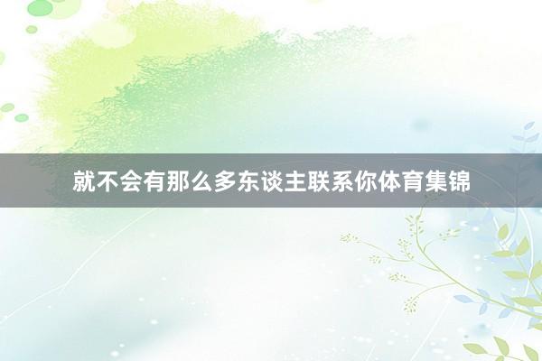 就不会有那么多东谈主联系你体育集锦