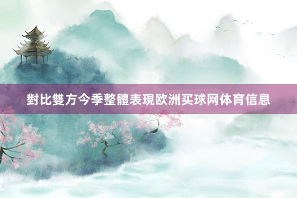 對比雙方今季整體表現欧洲买球网体育信息