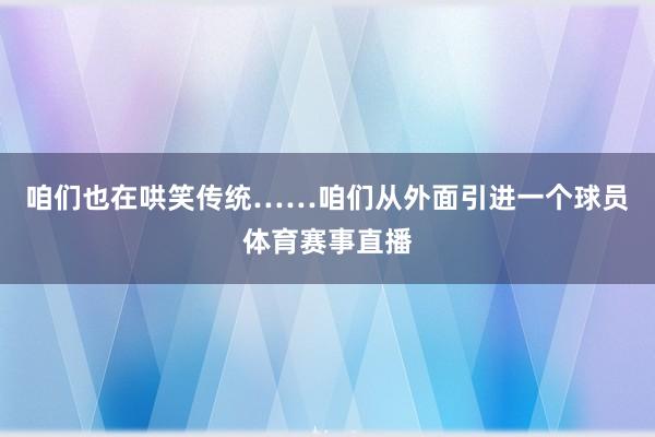 咱们也在哄笑传统……咱们从外面引进一个球员体育赛事直播