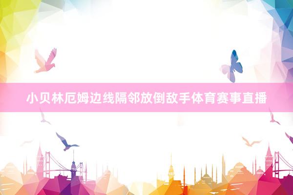 小贝林厄姆边线隔邻放倒敌手体育赛事直播