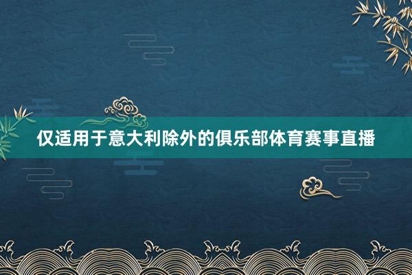 仅适用于意大利除外的俱乐部体育赛事直播