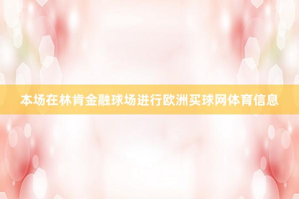 本场在林肯金融球场进行欧洲买球网体育信息