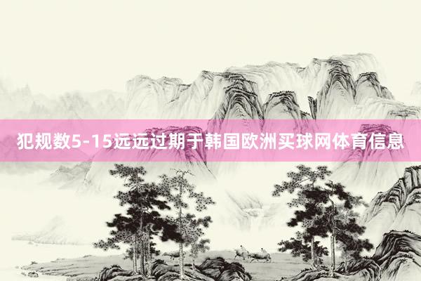 犯规数5-15远远过期于韩国欧洲买球网体育信息