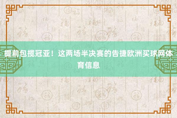 提前包揽冠亚！这两场半决赛的告捷欧洲买球网体育信息