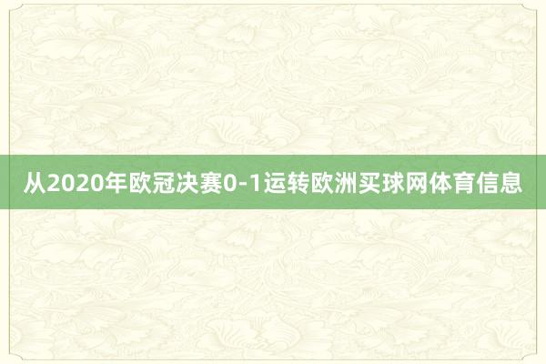 从2020年欧冠决赛0-1运转欧洲买球网体育信息