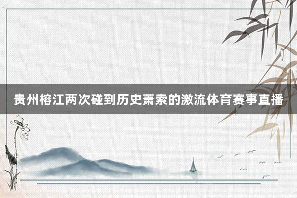 贵州榕江两次碰到历史萧索的激流体育赛事直播