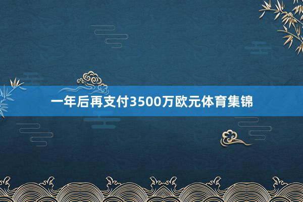 一年后再支付3500万欧元体育集锦