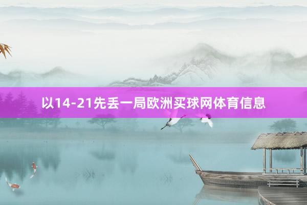 以14-21先丢一局欧洲买球网体育信息