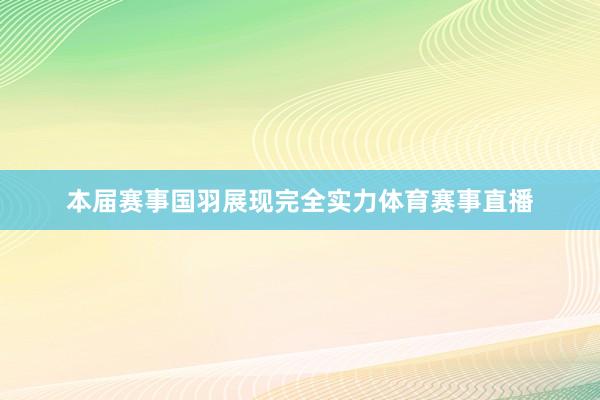 本届赛事国羽展现完全实力体育赛事直播