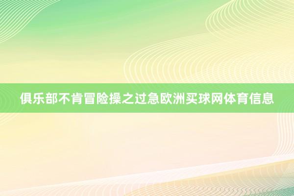 俱乐部不肯冒险操之过急欧洲买球网体育信息