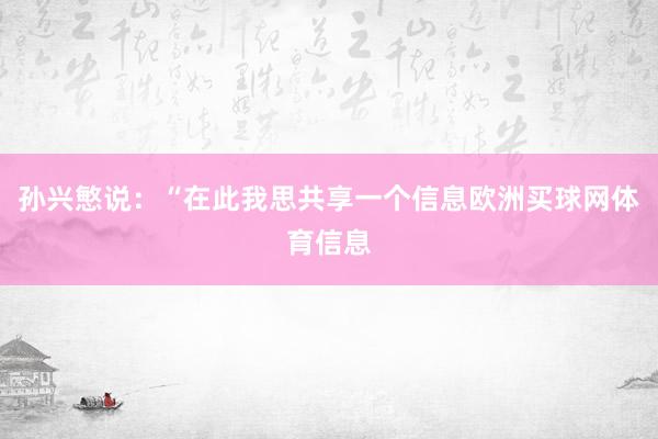 孙兴慜说：“在此我思共享一个信息欧洲买球网体育信息