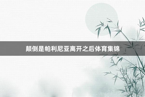 颠倒是帕利尼亚离开之后体育集锦