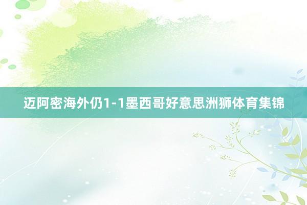 迈阿密海外仍1-1墨西哥好意思洲狮体育集锦