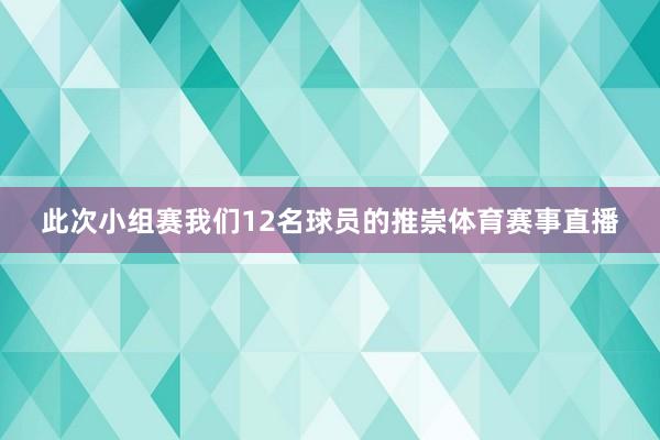 此次小组赛我们12名球员的推崇体育赛事直播