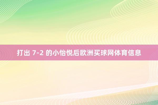 打出 7-2 的小怡悦后欧洲买球网体育信息
