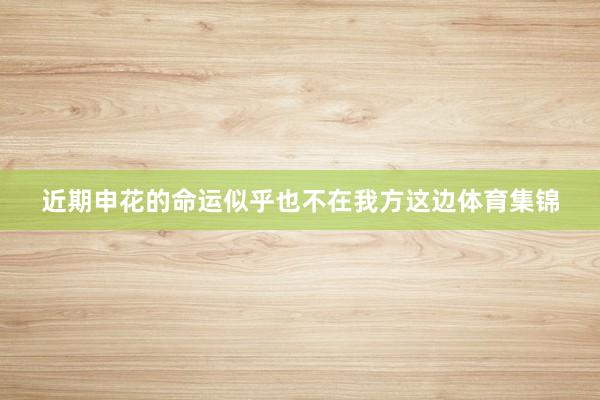 近期申花的命运似乎也不在我方这边体育集锦