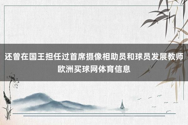还曾在国王担任过首席摄像相助员和球员发展教师欧洲买球网体育信息
