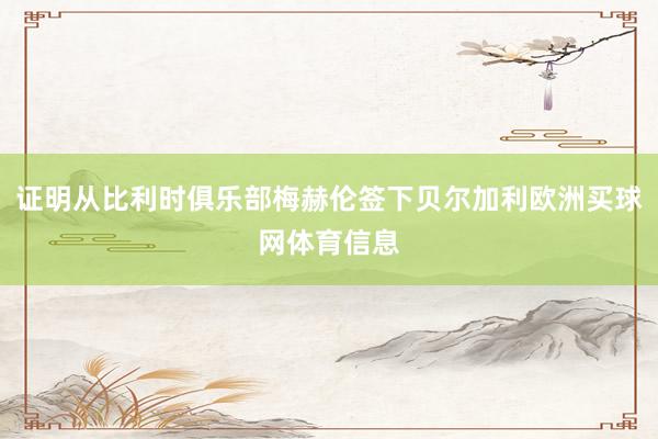 证明从比利时俱乐部梅赫伦签下贝尔加利欧洲买球网体育信息