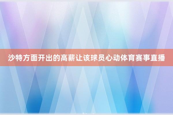 沙特方面开出的高薪让该球员心动体育赛事直播