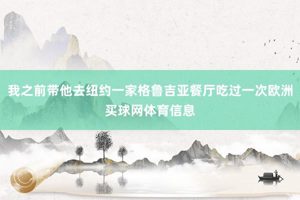 我之前带他去纽约一家格鲁吉亚餐厅吃过一次欧洲买球网体育信息