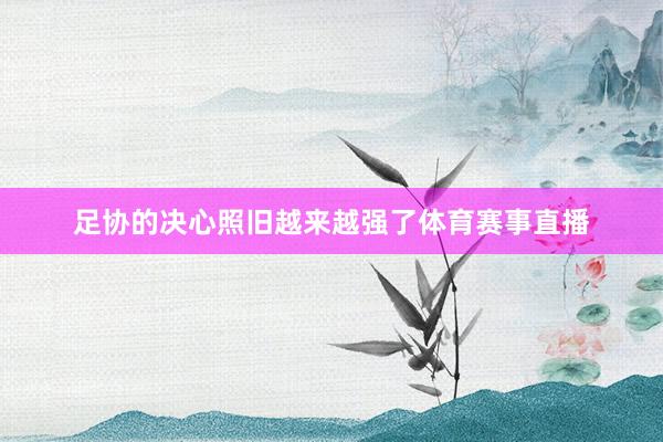 足协的决心照旧越来越强了体育赛事直播