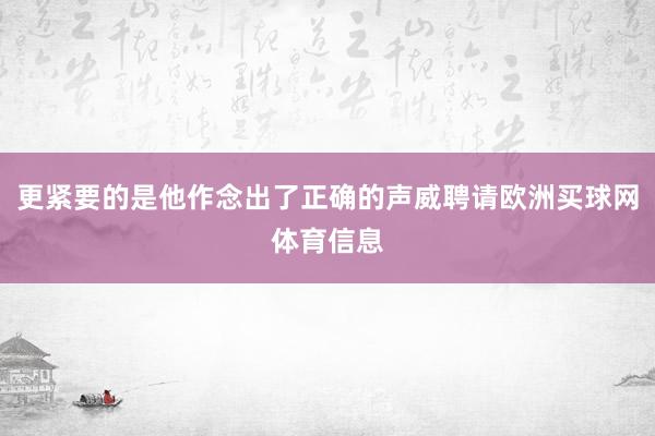 更紧要的是他作念出了正确的声威聘请欧洲买球网体育信息