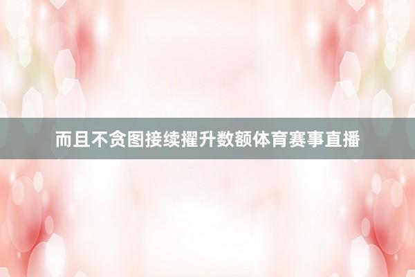 而且不贪图接续擢升数额体育赛事直播