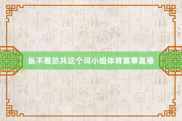 纵不雅总共这个词小组体育赛事直播