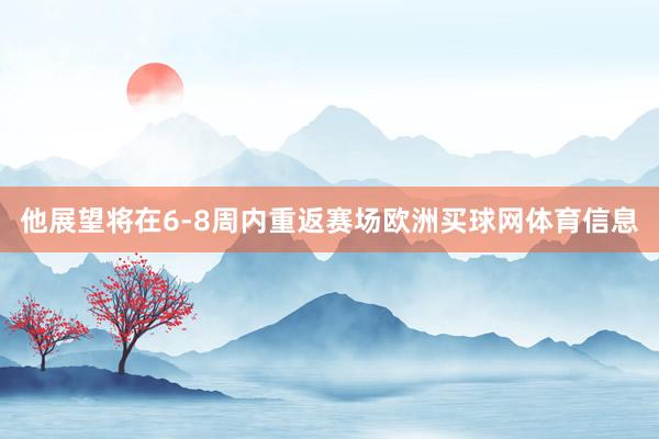 他展望将在6-8周内重返赛场欧洲买球网体育信息