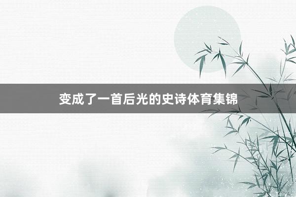变成了一首后光的史诗体育集锦