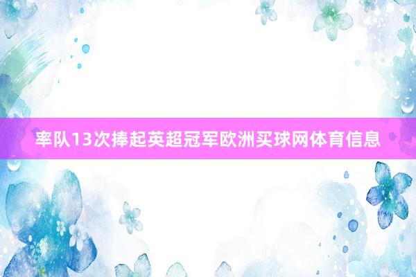 率队13次捧起英超冠军欧洲买球网体育信息