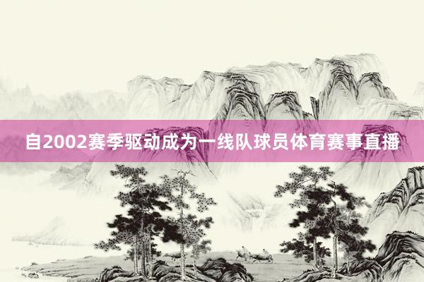 自2002赛季驱动成为一线队球员体育赛事直播