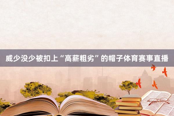 威少没少被扣上“高薪粗劣”的帽子体育赛事直播