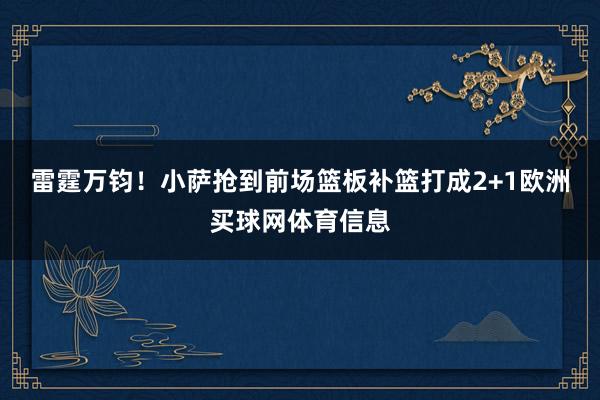 雷霆万钧！小萨抢到前场篮板补篮打成2+1欧洲买球网体育信息