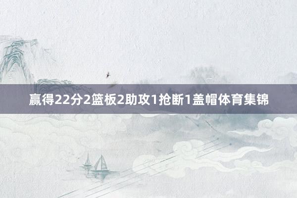 赢得22分2篮板2助攻1抢断1盖帽体育集锦