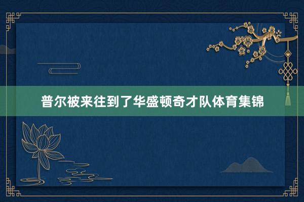 普尔被来往到了华盛顿奇才队体育集锦