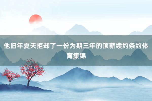 他旧年夏天拒却了一份为期三年的顶薪续约条约体育集锦