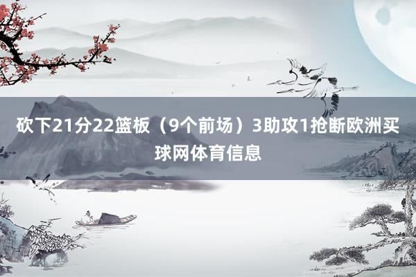 砍下21分22篮板（9个前场）3助攻1抢断欧洲买球网体育信息