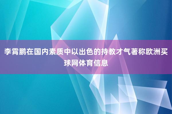 李霄鹏在国内素质中以出色的持教才气著称欧洲买球网体育信息