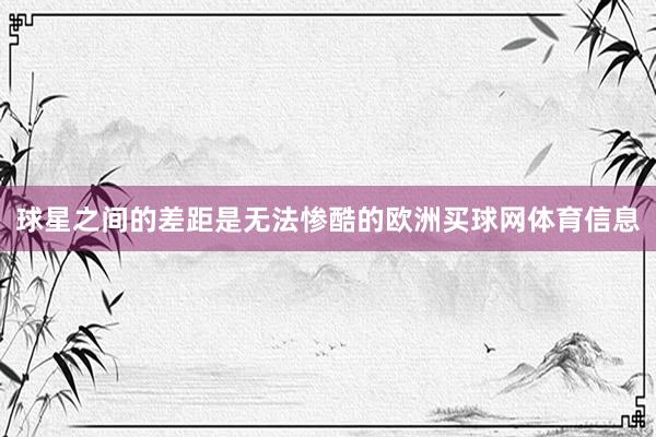 球星之间的差距是无法惨酷的欧洲买球网体育信息